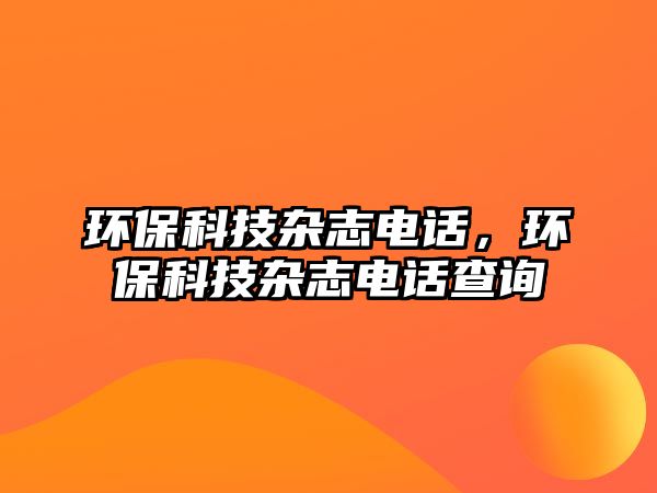 環(huán)?？萍茧s志電話，環(huán)?？萍茧s志電話查詢