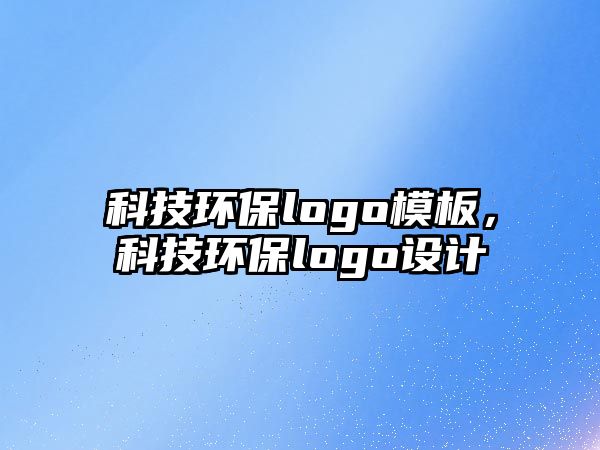 科技環(huán)保logo模板，科技環(huán)保logo設(shè)計(jì)