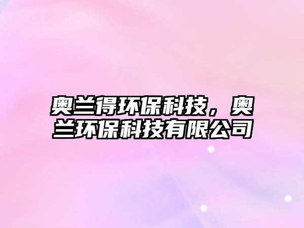 奧蘭得環(huán)?？萍迹瑠W蘭環(huán)?？萍加邢薰?/> 
									</a>
									<h4 class=