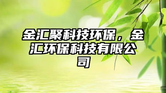 金匯聚科技環(huán)保，金匯環(huán)保科技有限公司