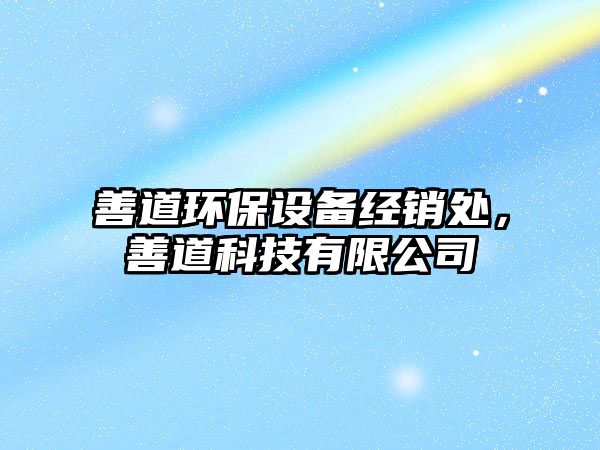 善道環(huán)保設備經銷處，善道科技有限公司