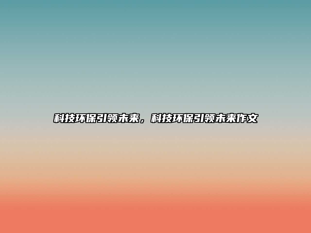 科技環(huán)保引領未來，科技環(huán)保引領未來作文