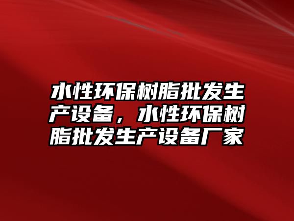 水性環(huán)保樹脂批發(fā)生產(chǎn)設(shè)備，水性環(huán)保樹脂批發(fā)生產(chǎn)設(shè)備廠家