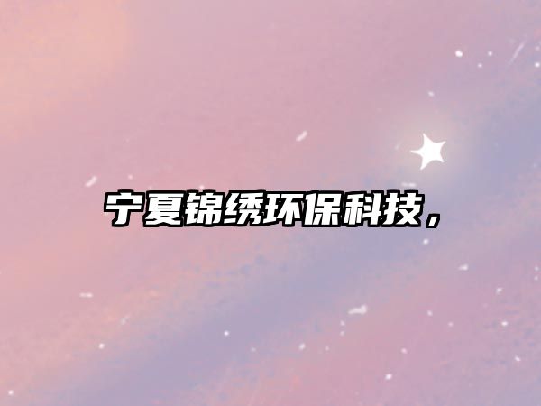 寧夏錦繡環(huán)?？萍迹?/> 
									</a>
									<h4 class=