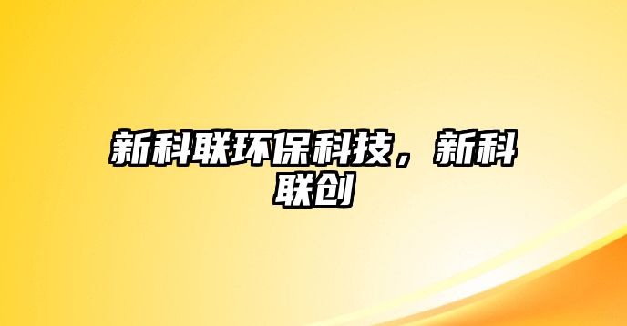 新科聯(lián)環(huán)?？萍?，新科聯(lián)創(chuàng)