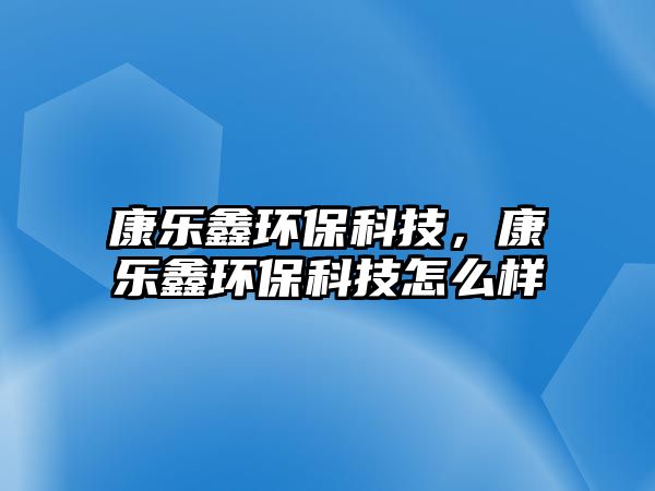 康樂鑫環(huán)?？萍迹禈扶苇h(huán)?？萍荚趺礃?/> 
									</a>
									<h4 class=