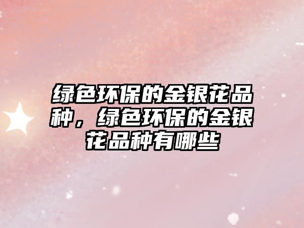 綠色環(huán)保的金銀花品種，綠色環(huán)保的金銀花品種有哪些
