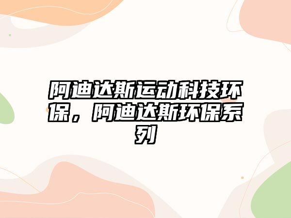 阿迪達(dá)斯運(yùn)動(dòng)科技環(huán)保，阿迪達(dá)斯環(huán)保系列