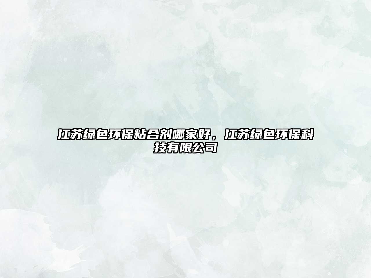 江蘇綠色環(huán)保粘合劑哪家好，江蘇綠色環(huán)保科技有限公司