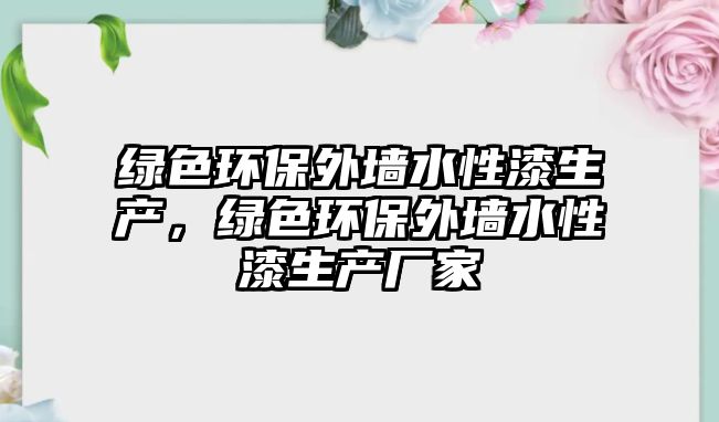 綠色環(huán)保外墻水性漆生產(chǎn)，綠色環(huán)保外墻水性漆生產(chǎn)廠家