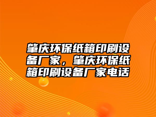 肇慶環(huán)保紙箱印刷設(shè)備廠家，肇慶環(huán)保紙箱印刷設(shè)備廠家電話