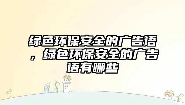 綠色環(huán)保安全的廣告語，綠色環(huán)保安全的廣告語有哪些