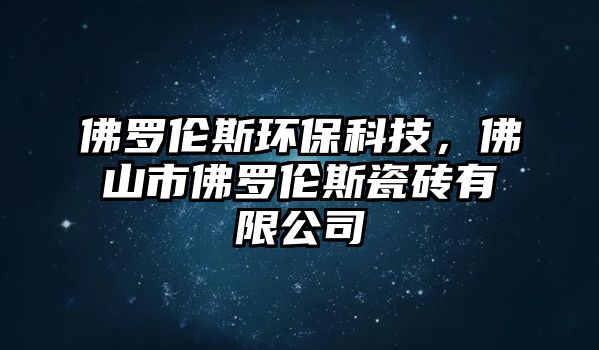 佛羅倫斯環(huán)保科技，佛山市佛羅倫斯瓷磚有限公司