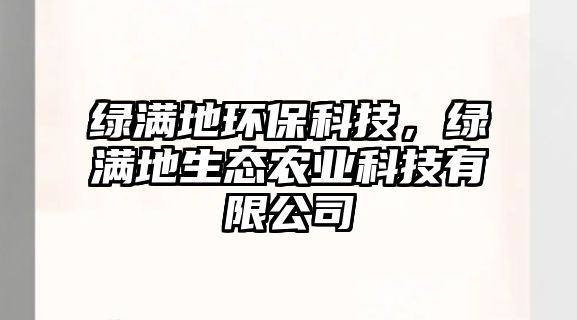 綠滿地環(huán)?？萍?，綠滿地生態(tài)農(nóng)業(yè)科技有限公司
