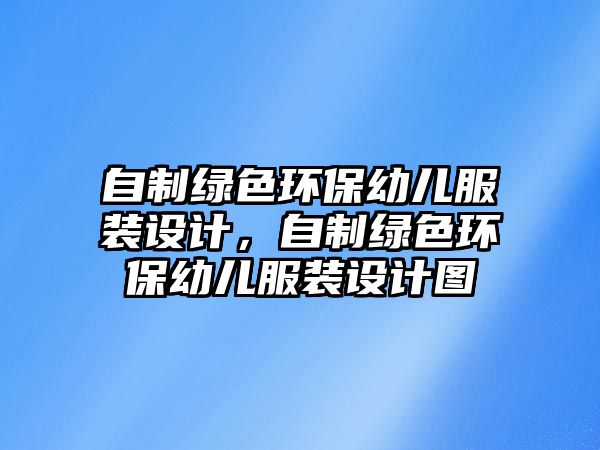 自制綠色環(huán)保幼兒服裝設(shè)計(jì)，自制綠色環(huán)保幼兒服裝設(shè)計(jì)圖
