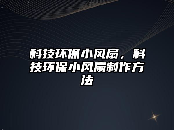科技環(huán)保小風(fēng)扇，科技環(huán)保小風(fēng)扇制作方法