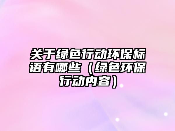 關于綠色行動環(huán)保標語有哪些（綠色環(huán)保行動內(nèi)容）
