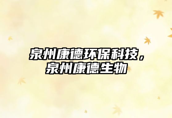 泉州康德環(huán)保科技，泉州康德生物