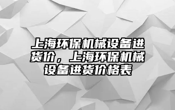 上海環(huán)保機械設備進貨價，上海環(huán)保機械設備進貨價格表