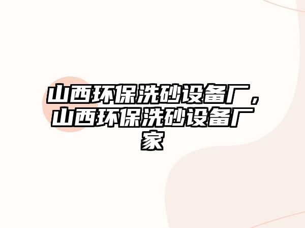山西環(huán)保洗砂設(shè)備廠，山西環(huán)保洗砂設(shè)備廠家