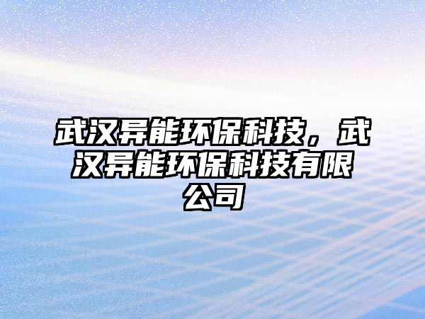 武漢異能環(huán)?？萍?，武漢異能環(huán)?？萍加邢薰?/> 
									</a>
									<h4 class=