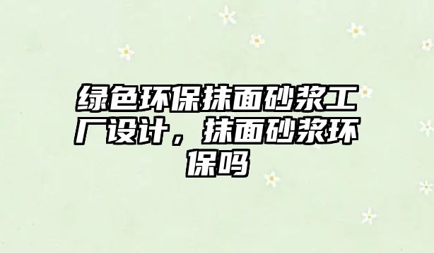 綠色環(huán)保抹面砂漿工廠設(shè)計(jì)，抹面砂漿環(huán)保嗎