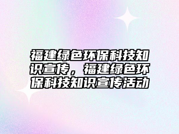 福建綠色環(huán)?？萍贾R宣傳，福建綠色環(huán)?？萍贾R宣傳活動