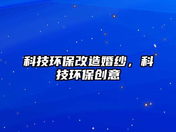 科技環(huán)保改造婚紗，科技環(huán)保創(chuàng)意