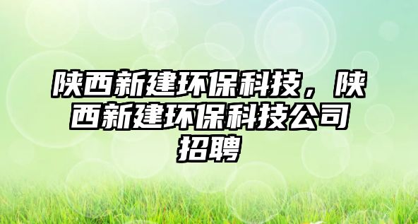 陜西新建環(huán)?？萍迹兾餍陆ōh(huán)?？萍脊菊衅? class=