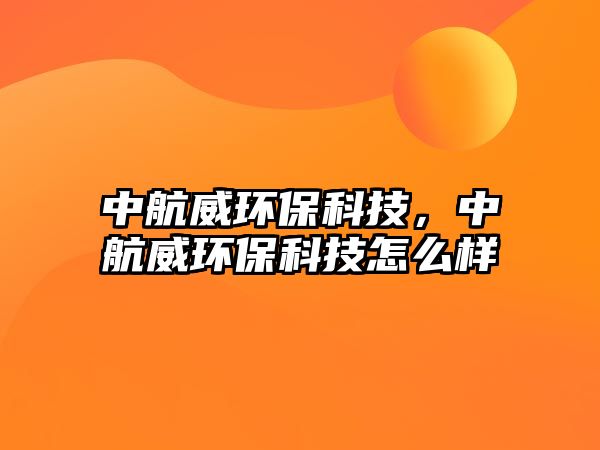 中航威環(huán)?？萍?，中航威環(huán)?？萍荚趺礃?/> 
									</a>
									<h4 class=