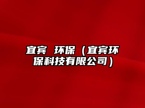 宜賓 環(huán)保（宜賓環(huán)?？萍加邢薰荆?/> 
									</a>
									<h4 class=