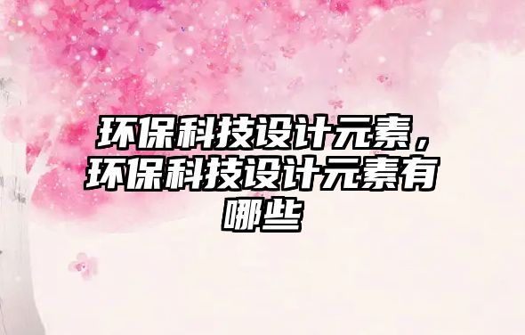 環(huán)?？萍荚O(shè)計(jì)元素，環(huán)?？萍荚O(shè)計(jì)元素有哪些