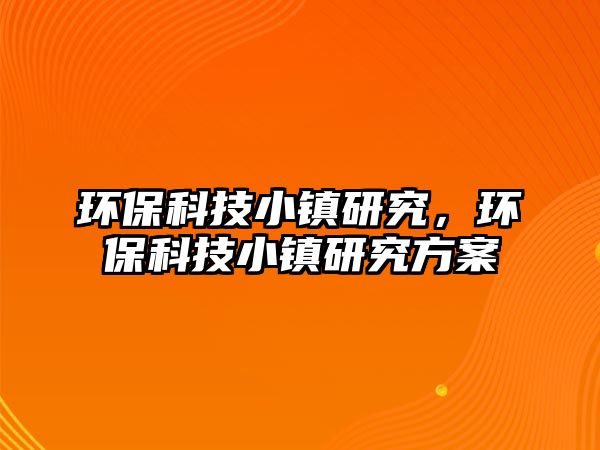 環(huán)?？萍夹℃?zhèn)研究，環(huán)?？萍夹℃?zhèn)研究方案