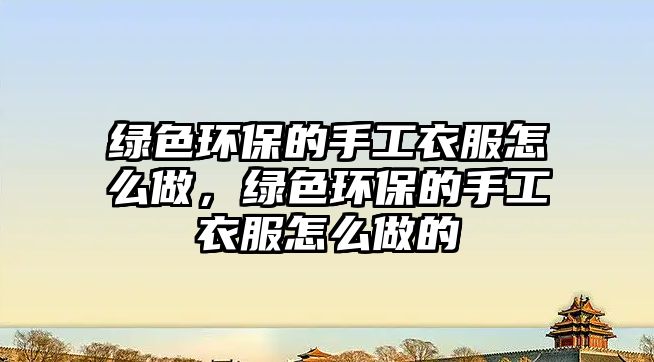 綠色環(huán)保的手工衣服怎么做，綠色環(huán)保的手工衣服怎么做的