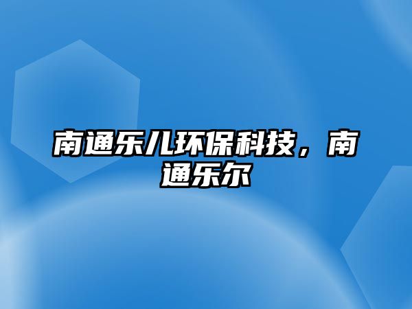 南通樂兒環(huán)?？萍迹贤窢?/> 
									</a>
									<h4 class=