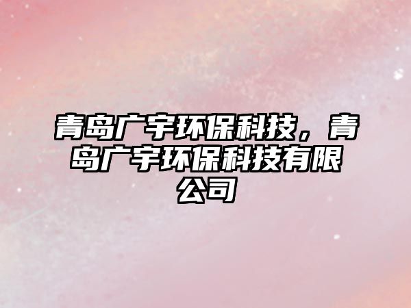 青島廣宇環(huán)?？萍?，青島廣宇環(huán)保科技有限公司