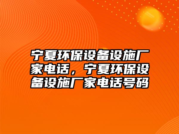 寧夏環(huán)保設備設施廠家電話，寧夏環(huán)保設備設施廠家電話號碼