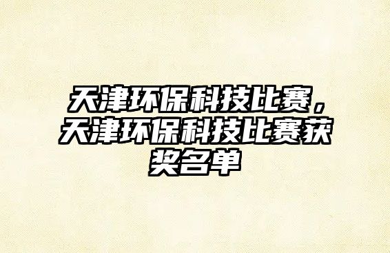 天津環(huán)保科技比賽，天津環(huán)保科技比賽獲獎名單