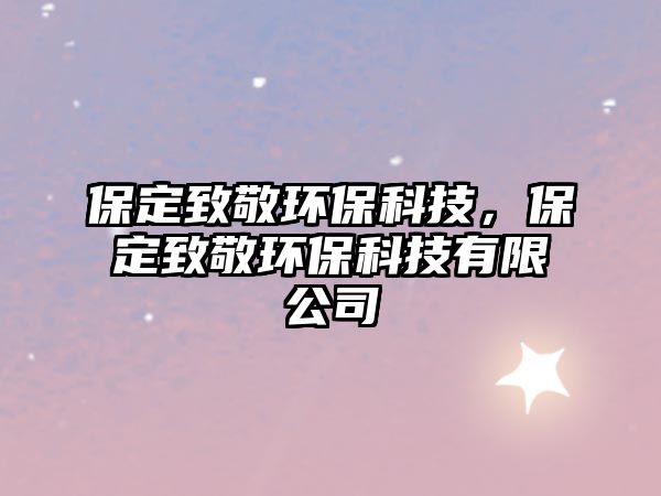 保定致敬環(huán)?？萍迹６ㄖ戮喘h(huán)?？萍加邢薰?/> 
									</a>
									<h4 class=