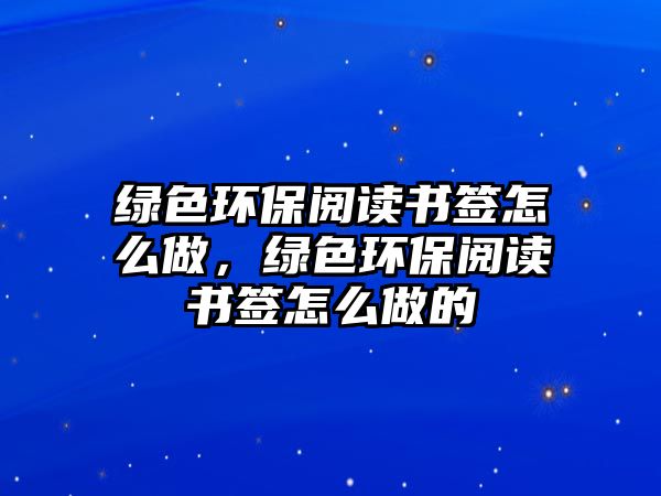 綠色環(huán)保閱讀書(shū)簽怎么做，綠色環(huán)保閱讀書(shū)簽怎么做的