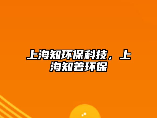 上海知環(huán)?？萍?，上海知著環(huán)保