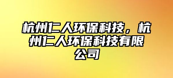 杭州仁人環(huán)?？萍?，杭州仁人環(huán)?？萍加邢薰?/> 
									</a>
									<h4 class=