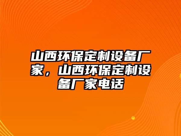 山西環(huán)保定制設備廠家，山西環(huán)保定制設備廠家電話