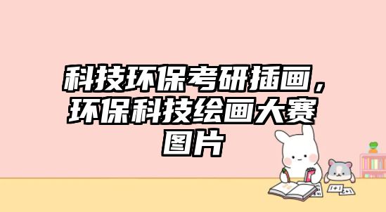 科技環(huán)?？佳胁瀹?，環(huán)保科技繪畫大賽圖片