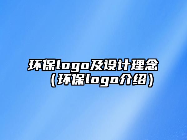 環(huán)保logo及設計理念（環(huán)保logo介紹）