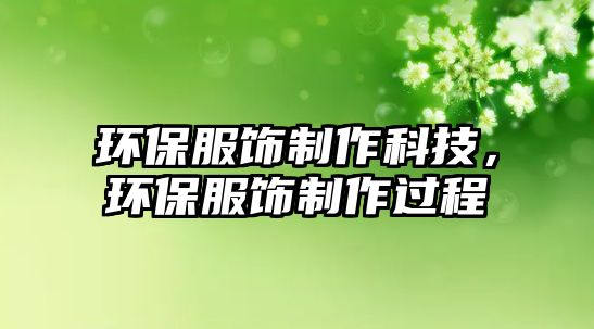環(huán)保服飾制作科技，環(huán)保服飾制作過程