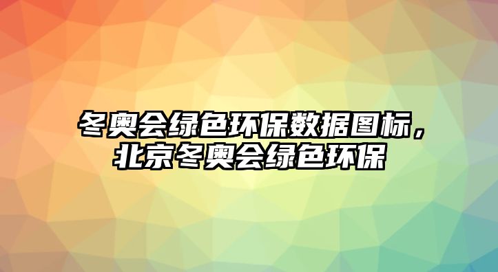冬奧會綠色環(huán)保數(shù)據(jù)圖標(biāo)，北京冬奧會綠色環(huán)保