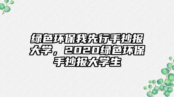 綠色環(huán)保我先行手抄報(bào)大學(xué)，2020綠色環(huán)保手抄報(bào)大學(xué)生