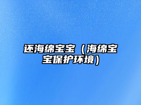 還海綿寶寶（海綿寶寶保護(hù)環(huán)境）