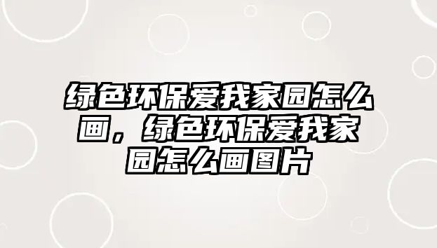 綠色環(huán)保愛(ài)我家園怎么畫，綠色環(huán)保愛(ài)我家園怎么畫圖片